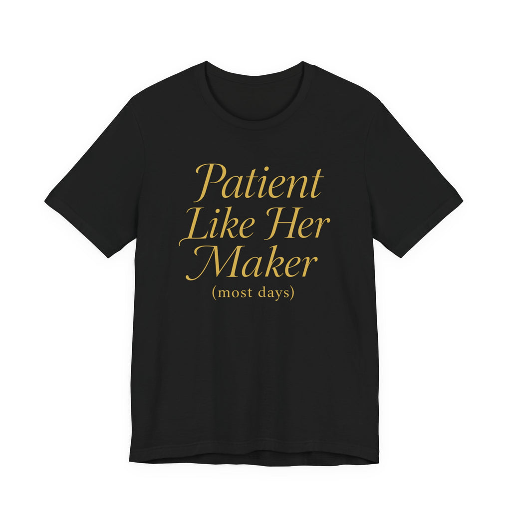 Patient Like Her Maker T-Shirt