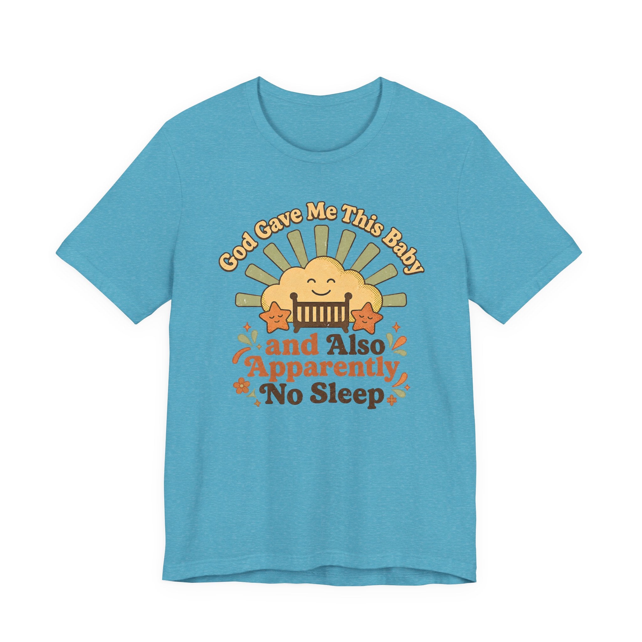 God Gave Me This Baby & Also Apparently No Sleep T-Shirt