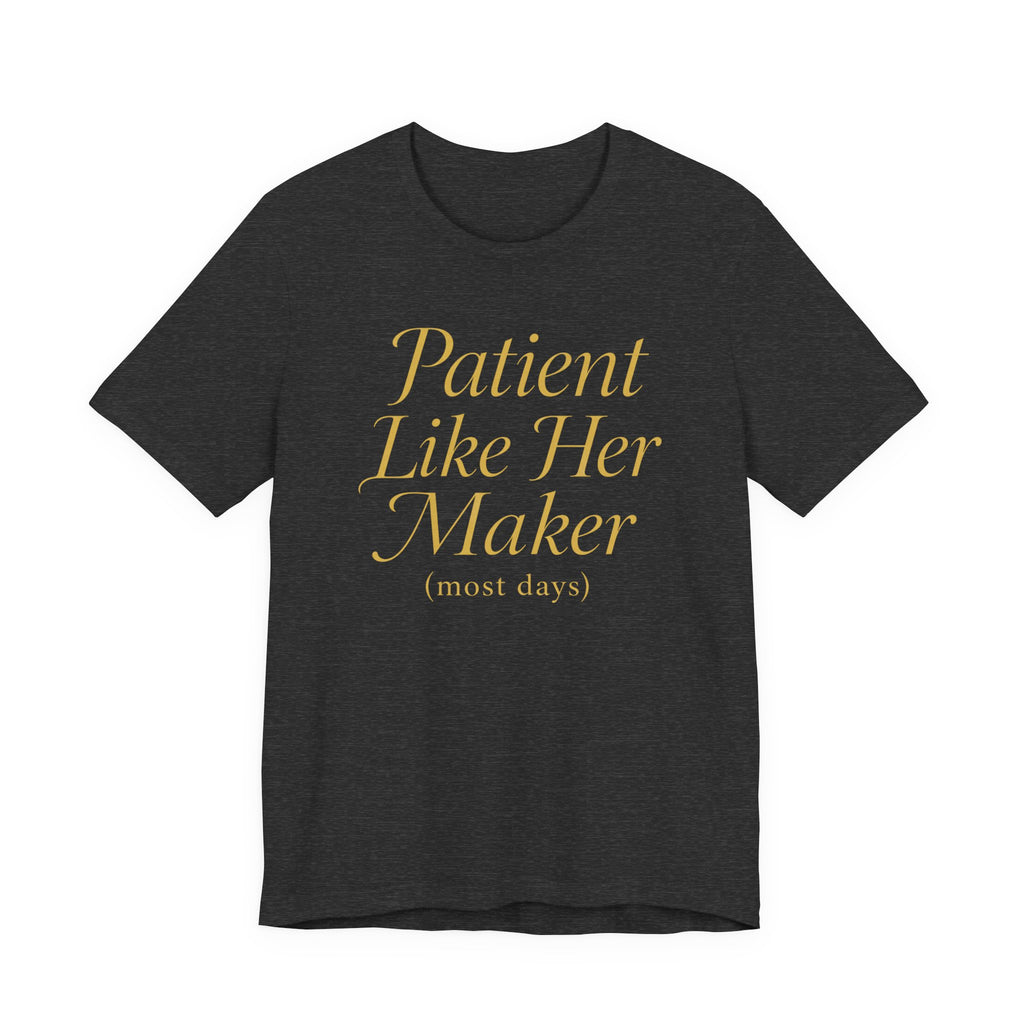 Patient Like Her Maker T-Shirt